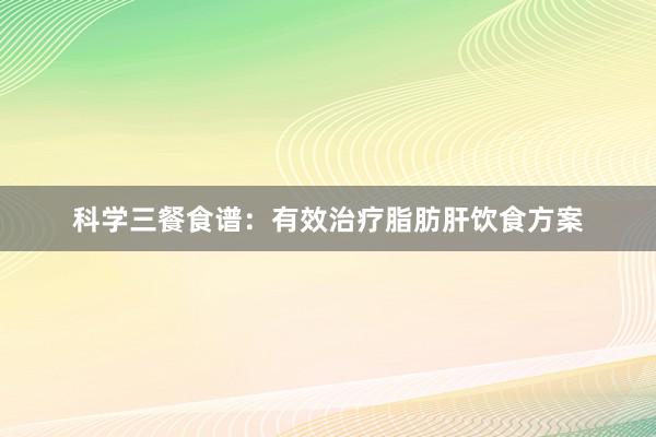 科学三餐食谱：有效治疗脂肪肝饮食方案